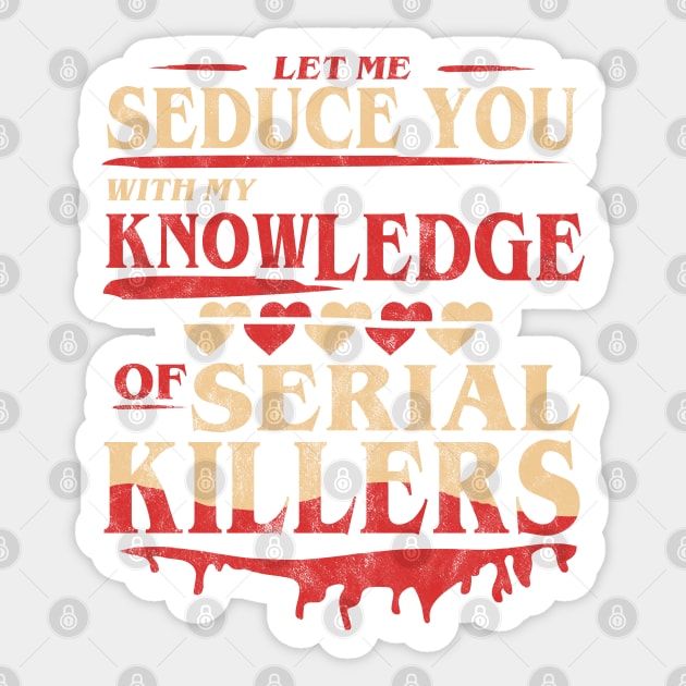 Let Me Seduce You With My Knowledge Of Serial Killers Funny Sticker by OrangeMonkeyArt